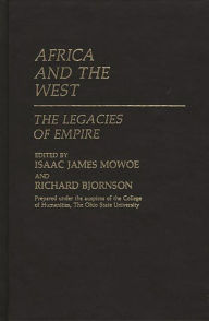 Title: Africa and the West: The Legacies of Empire, Author: Isaac James Mowoe