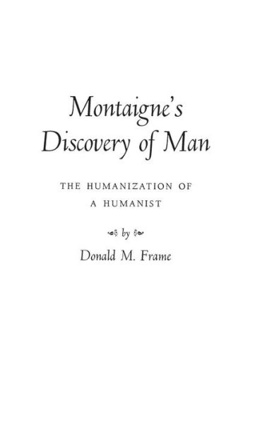 Montaigne's Discovery of Man: The Humanization of a Humanist