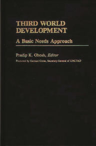 Title: Third World Development: A Basic Needs Approach, Author: Pradip K. Ghosh