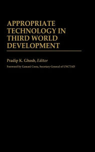 Title: Appropriate Technology in Third World Development, Author: Pradip K. Ghosh