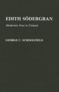 Title: Edith Sodergran: Modernist Poet in Finland, Author: George C. Schoolfield