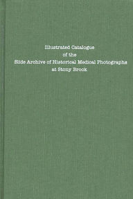 Title: Illustrated Catalogue of the Slide Archive of Historical Medical Photographs at Stony Brook, Author: Bloomsbury Academic