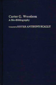 Title: Carter G. Woodson: A Bio-Bibliography, Author: Bloomsbury Academic