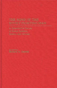 Title: The Mind of the Soviet Fighting Man: A Quantitative Survey of Soviet Soldiers, Sailors, and Airmen, Author: Richard A. Gabriel