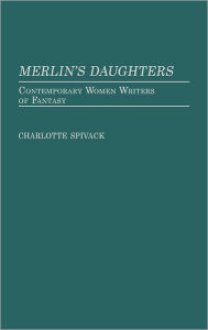 Title: Merlin's Daughters: Contemporary Women Writers of Fantasy, Author: Charlott Spivack