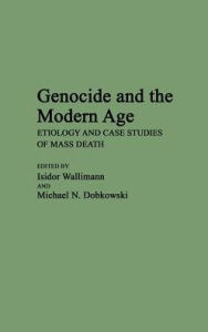 Title: Genocide and the Modern Age: Etiology and Case Studies of Mass Death, Author: Michael Dobkowski