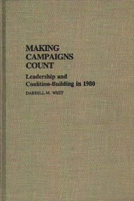 Title: Making Campaigns Count: Leadership and Coalition-Building in 1980, Author: Darrell M. West