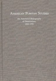 Title: American Puritan Studies: An Annotated Bibliography of Dissertations, 1882-1981, Author: Michael Montgomery