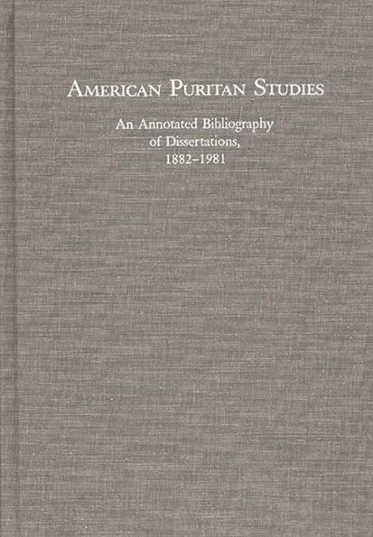 American Puritan Studies: An Annotated Bibliography of Dissertations, 1882-1981