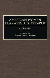 Title: American Women Playwrights, 1900-1930: A Checklist, Author: Frances Diodato Bzowski