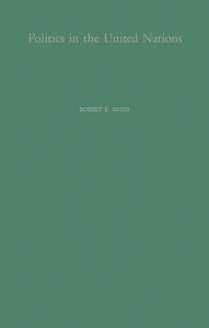 Title: Politics in the United Nations: A Study of United States Influence in the General Assembly, Author: Bloomsbury Academic