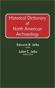 Title: Historical Dictionary of North American Archaeology, Author: Edward B. Jelks