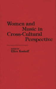 Title: Women and Music in Cross-Cultural Perspective, Author: Ellen Koskof