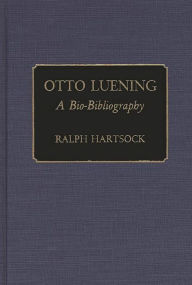 Title: Otto Luening: A Bio-Bibliography, Author: Ralph M. Hartsock