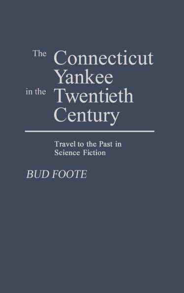 The Connecticut Yankee in the Twentieth Century: Travel to the Past in Science Fiction