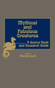 Title: Mythical and Fabulous Creatures: A Source Book and Research Guide, Author: Malcolm South