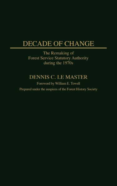 Decade of Change: The Remaking of Forest Service Statutory Authority During the 1970s