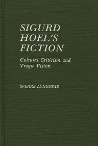 Title: Sigurd Hoel's Fiction: Cultural Criticism and Tragic Vision, Author: Sverre Lyngstad