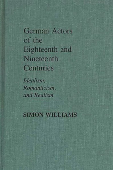 German Actors of the Eighteenth and Nineteenth Centuries: Idealism, Romanticism, and Realism