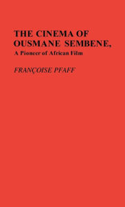 Title: The Cinema of Ousmane Sembene, A Pioneer of African Film, Author: Francois Pfaff