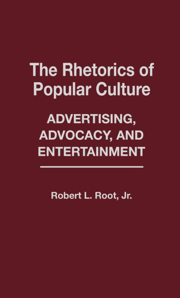 The Rhetorics of Popular Culture: Advertising, Advocacy, and Entertainment