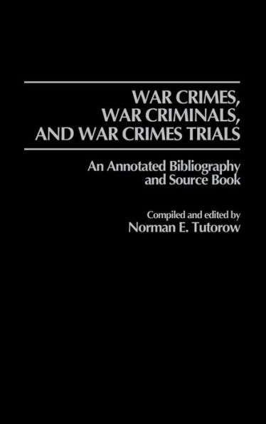 War Crimes, War Criminals, and War Crimes Trials: An Annotated Bibliography and Source Book