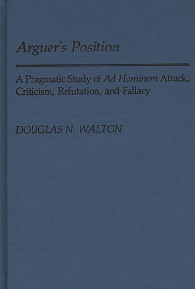 Arguer's Position: A Pragmatic Study of Ad Hominem Attack, Criticism, Refutation, and Fallacy