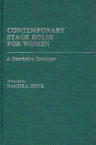 Title: Contemporary Stage Roles for Women: A Descriptive Catalogue, Author: Sandra Heys