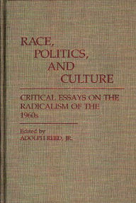 Title: Race, Politics, and Culture: Critical Essays on the Radicalism of the 1960s, Author: Adolph Reed Jr.