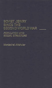 Title: Soviet Jewry Since the Second World War: Population and Social Structure, Author: Mordecai Altshuler