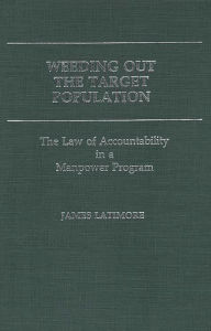 Title: Weeding Out the Target Population: The Law of Accountability in a Manpower Program, Author: James Latimore