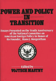 Title: Power and Policy in Transition: Essays Presented on the Tenth Anniversary of the National Committee on American Foreign Policy in Honor of its Founder, Hans J. Morgenthau, Author: Bloomsbury Academic