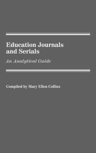 Title: Education Journals and Serials: An Analytical Guide, Author: Mary E. Kennedy Collins