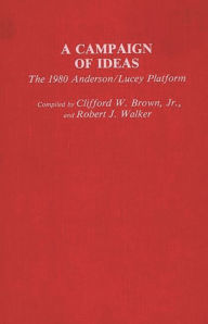 Title: A Campaign of Ideas: The 1980 Anderson/Lucey Platform, Author: Clifford W. Brown Jr.