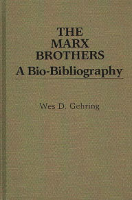 Title: The Marx Brothers: A Bio-Bibliography, Author: Wes D. Gehring