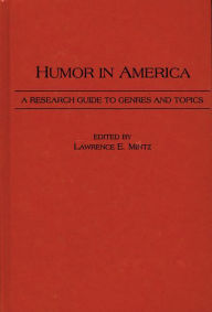 Title: Humor in America: A Research Guide to Genres and Topics / Edition 1, Author: Lawrence Mintz