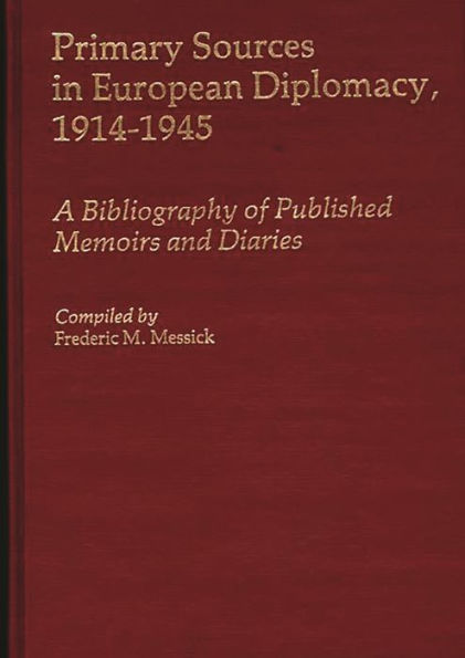 Primary Sources in European Diplomacy, 1914-1945: A Bibliography of Published Memoirs and Diaries