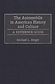 Title: The Automobile in American History and Culture: A Reference Guide, Author: Michael L. Berger