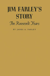 Title: Jim Farley's Story: The Roosevelt Years, Author: Bloomsbury Academic