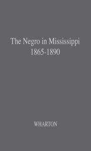 Title: The Negro in Mississippi, 1865-1890, Author: Bloomsbury Academic