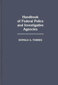 Title: Handbook of Federal Police and Investigative Agencies, Author: Donald A. Torres