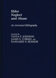 Title: Elder Neglect and Abuse: An Annotated Bibliography, Author: Margaret Hudson