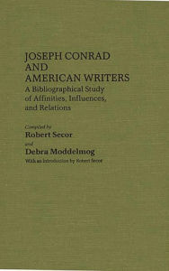Title: Joseph Conrad and American Writers: A Bibliographical Study of Affinities, Influences, and Relations, Author: Debra A Moddelmog