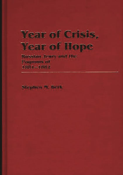 Year of Crisis, Year of Hope: Russian Jewry and the Pogroms of 1881-1882