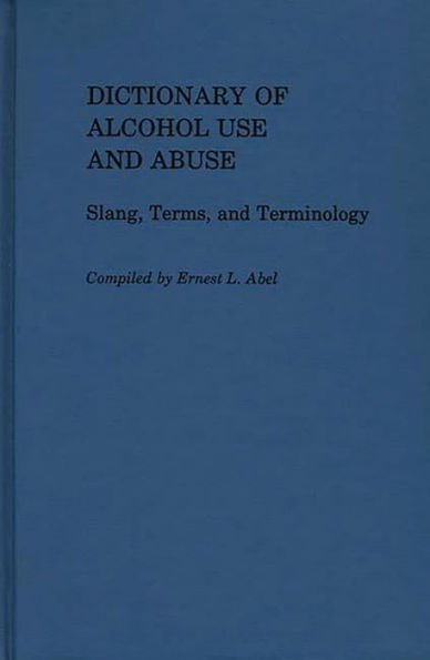 Dictionary of Alcohol Use and Abuse: Slang, Terms, and Terminology