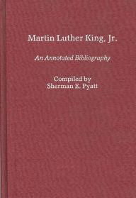 Title: Martin Luther King, Jr.: An Annotated Bibliography, Author: Sherman E. Pyatt