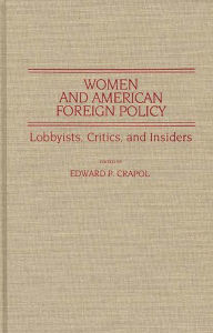 Title: Women and American Foreign Policy: Lobbyists, Critics, and Insiders, Author: Edward P. Crapol