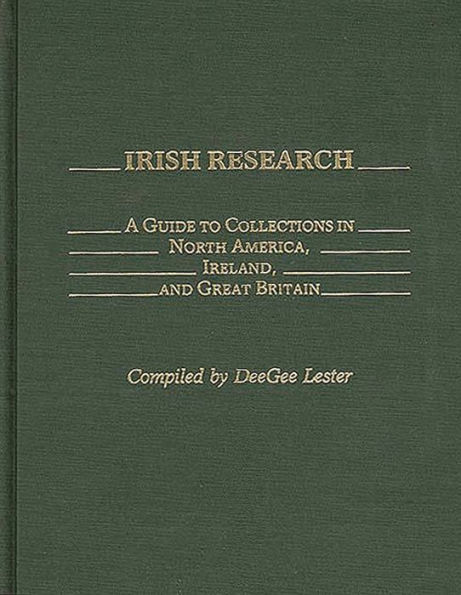 Irish Research: A Guide to Collections in North America, Ireland, and Great Britain