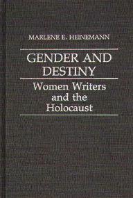 Title: Gender and Destiny: Women Writers and the Holocaust, Author: Marlene Heinmann
