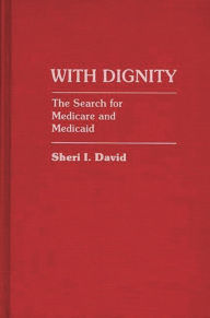 Title: With Dignity: The Search for Medicare and Medicaid, Author: Sheri I. David